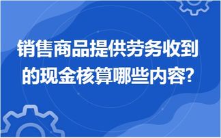 金華地區企業應用用友ERP軟件 銷售商品提供勞務收到的現金核算內容與信息技術咨詢服務解析